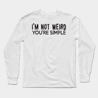 I'm not weird, You're simple Long Sleeve T-Shirt